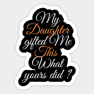 My Daughter Gifted Me This a Beautifull Fathers Day Gift Idea Sticker